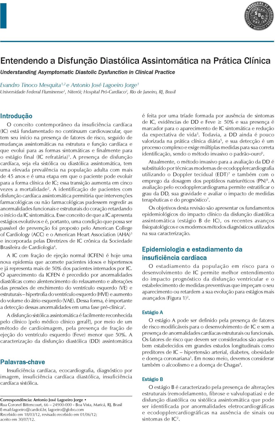 cardiovascular, que tem seu início na presença de fatores de risco, seguido de mudanças assintomáticas na estrutura e função cardíaca e que evolui para as formas sintomáticas e finalmente para o