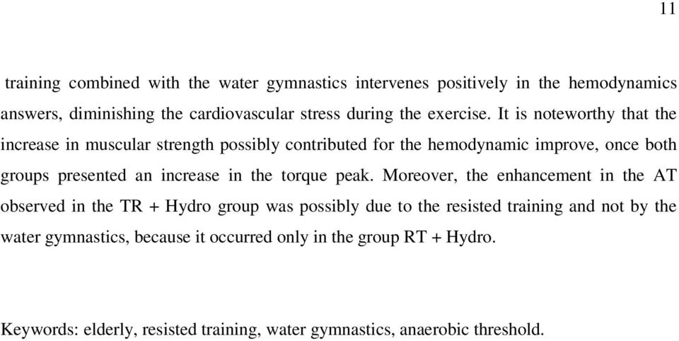 It is noteworthy that the increase in muscular strength possibly contributed for the hemodynamic improve, once both groups presented an increase in