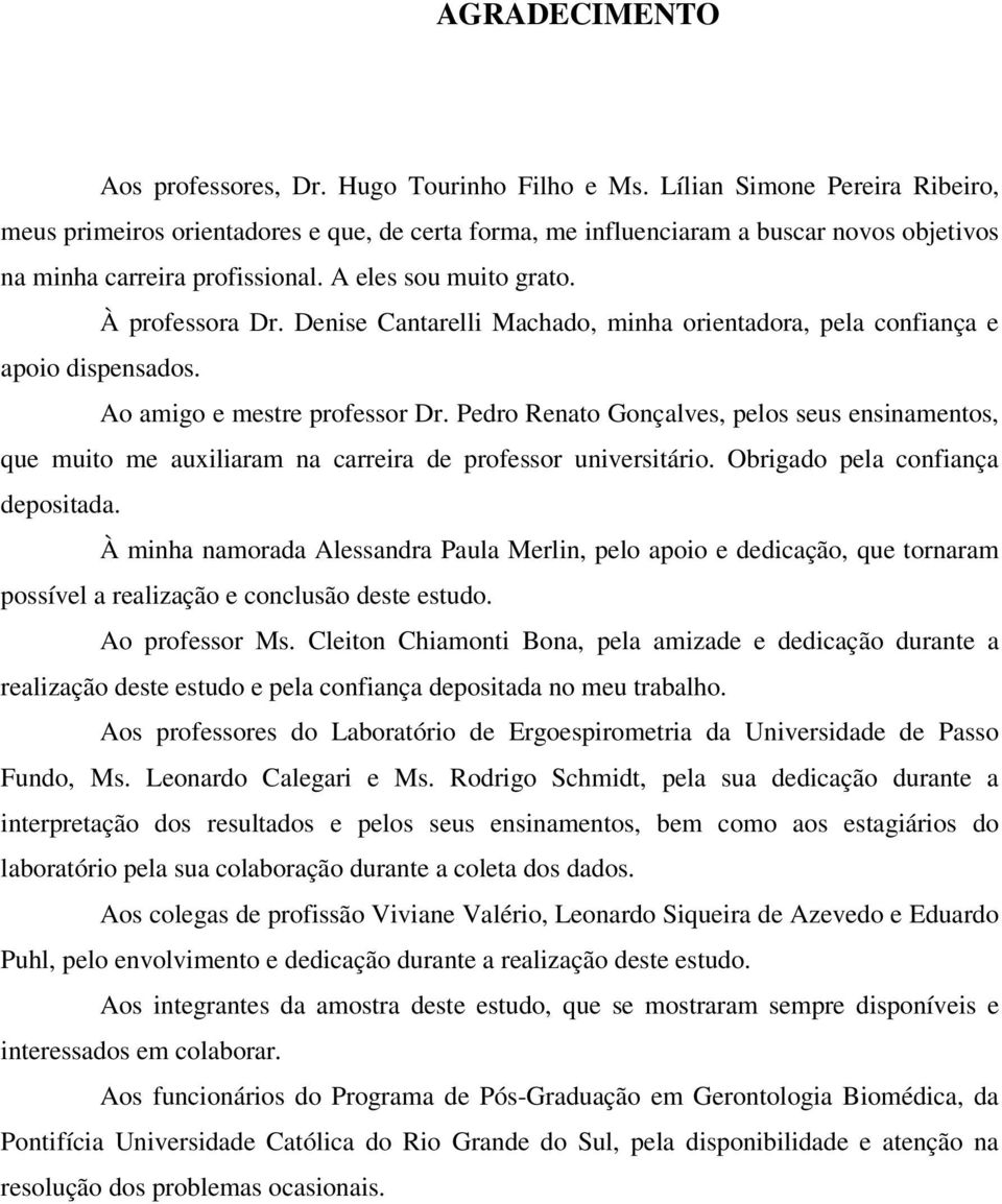 Denise Cantarelli Machado, minha orientadora, pela confiança e apoio dispensados. Ao amigo e mestre professor Dr.