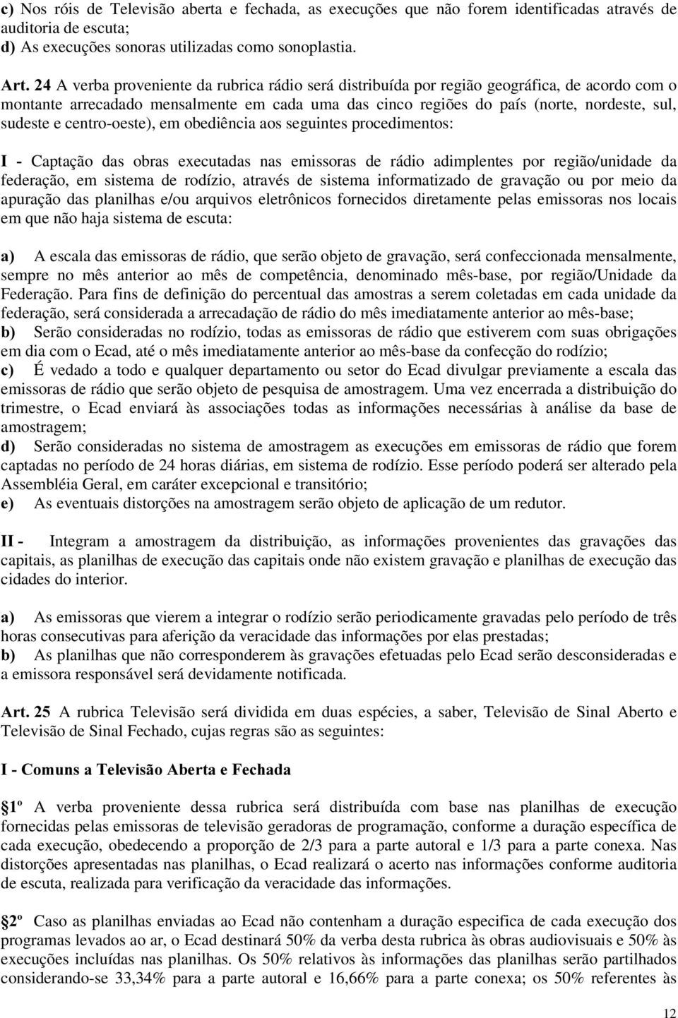 centro-oeste), em obediência aos seguintes procedimentos:, Captação das obras executadas nas emissoras de rádio adimplentes por região/unidade da federação, em sistema de rodízio, através de sistema