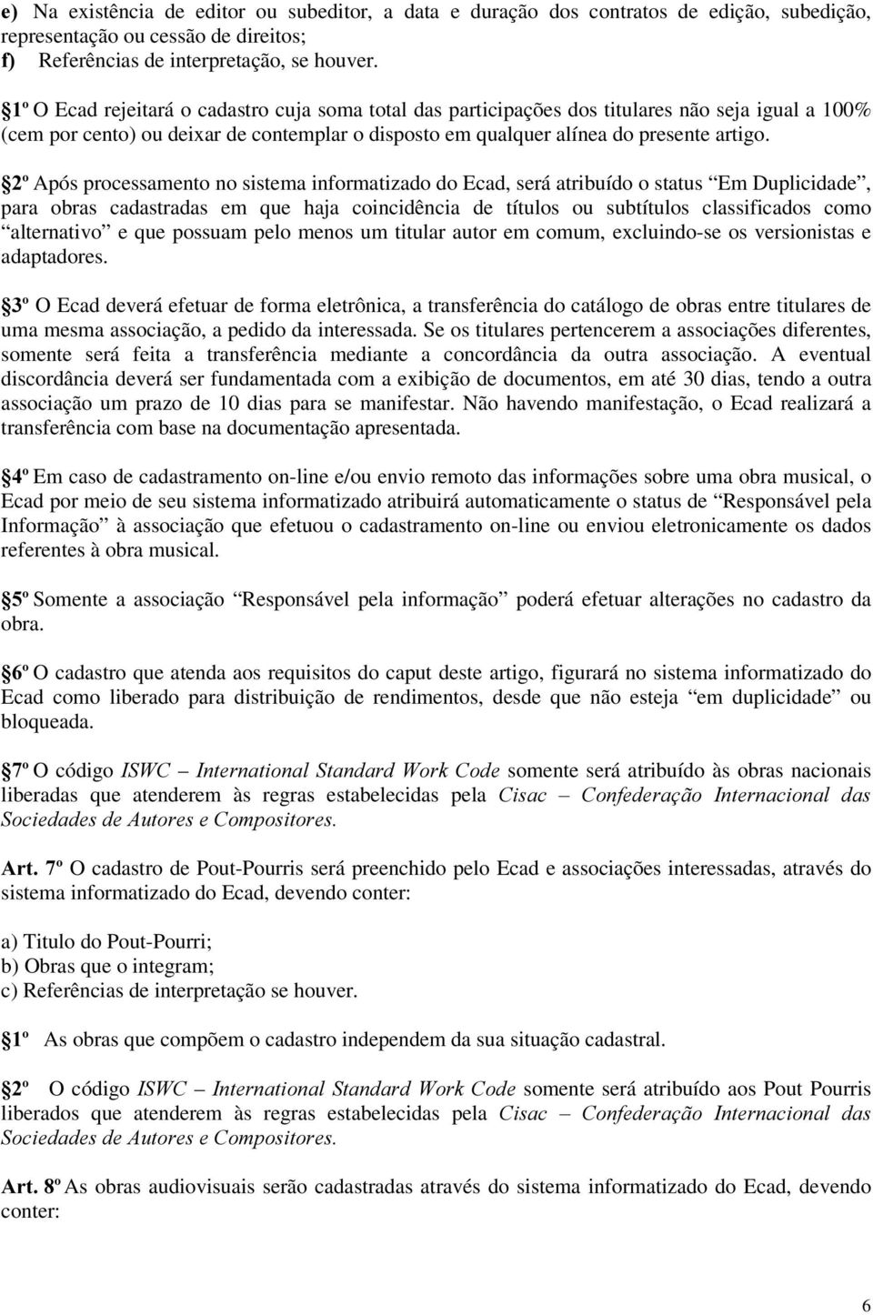 žapós processamento no sistema informatizado do Ecad, será atribuído o status Em Duplicidade, para obras cadastradas em que haja coincidência de títulos ou subtítulos classificados como alternativo e