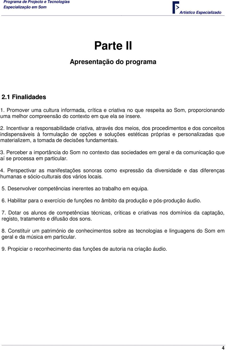 a tomada de decisões fundamentais. 3. Perceber a importância do Som no contexto das sociedades em geral e da comunicação que aí se processa em particular. 4.