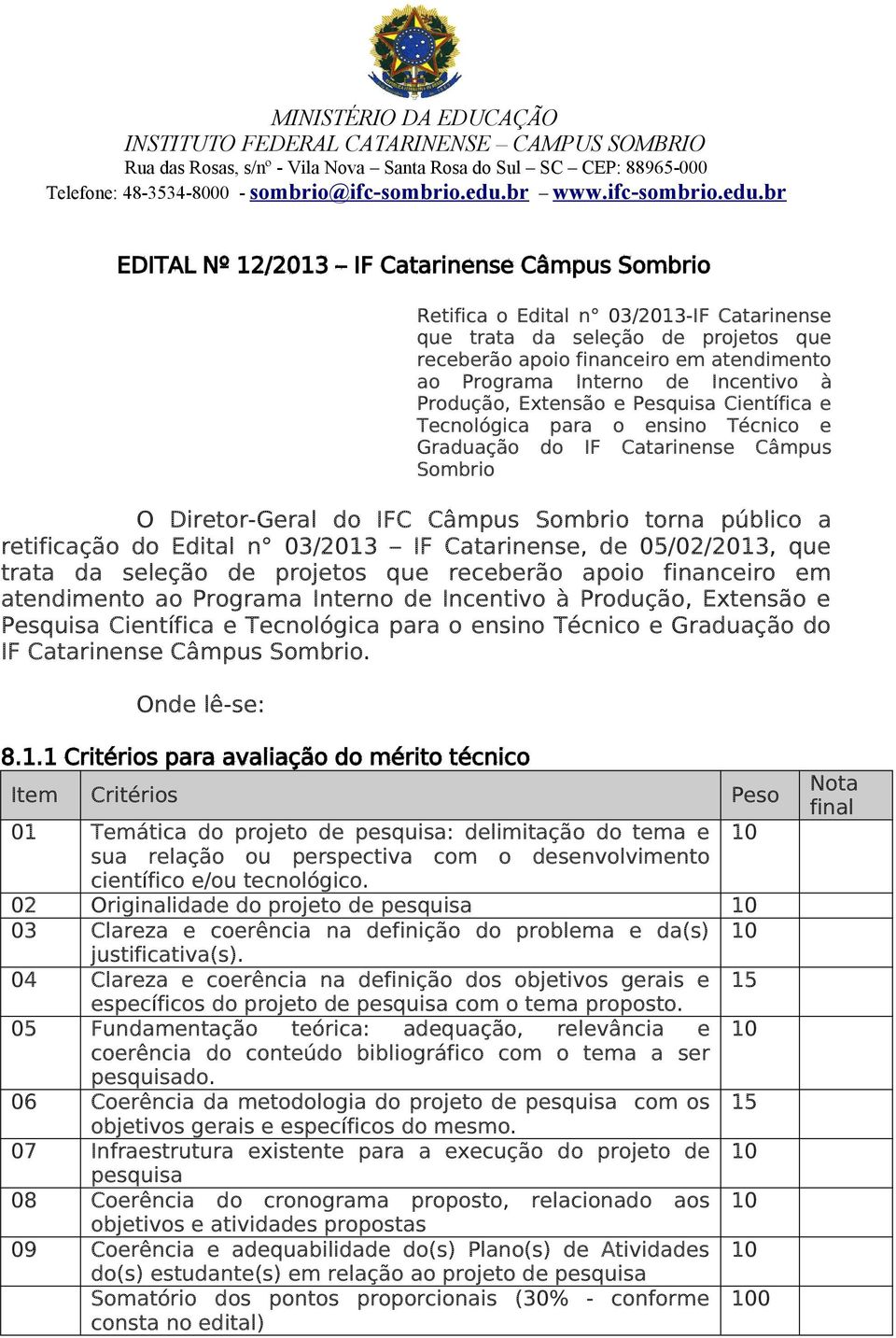 do Edital n 03/2013 IF Catarinense, de 05/02/2013, que trata da seleção de projetos que receberão apoio financeiro em atendimento ao Programa Interno de Incentivo à Produção, Extensão e Pesquisa