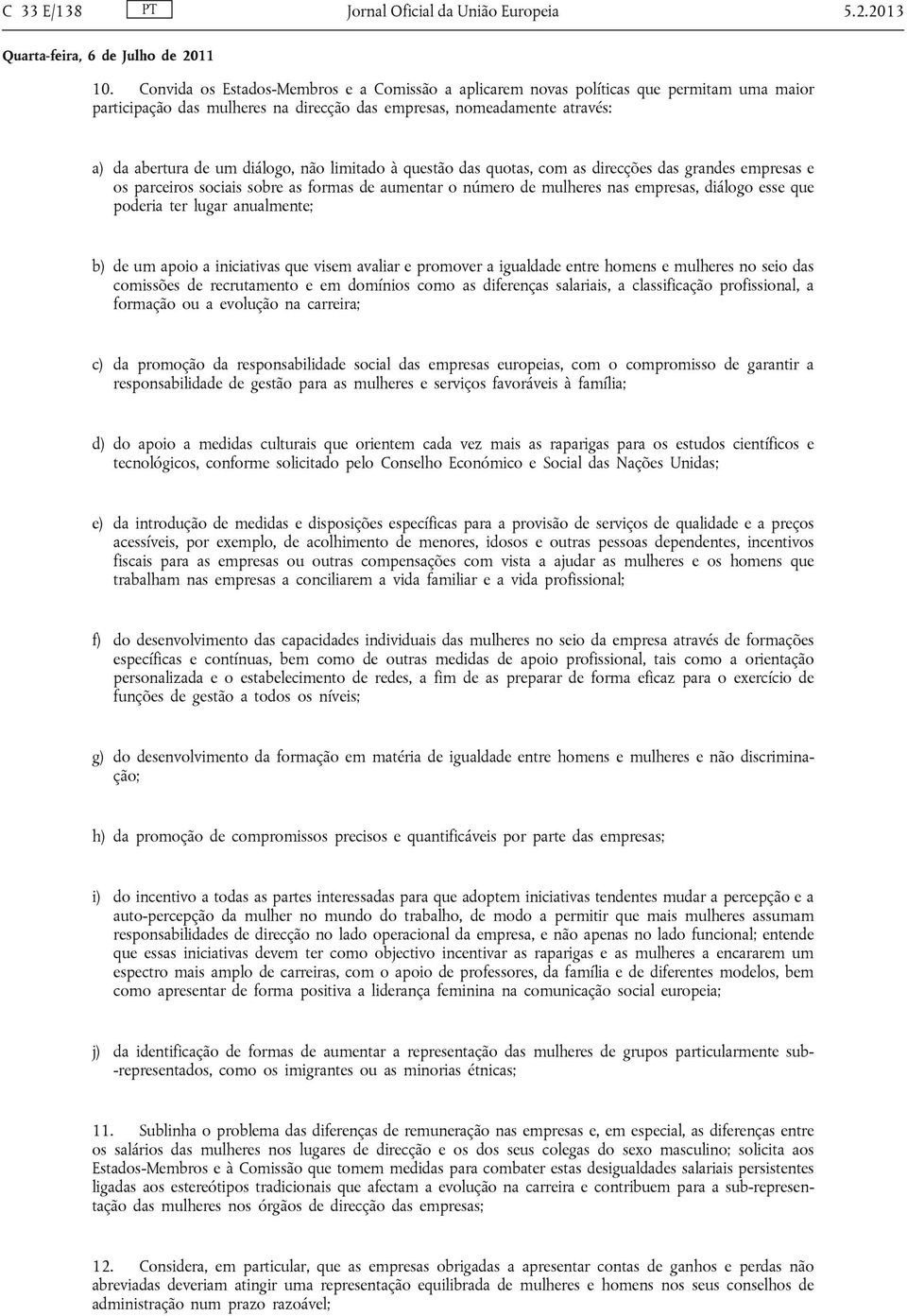 limitado à questão das quotas, com as direcções das grandes empresas e os parceiros sociais sobre as formas de aumentar o número de mulheres nas empresas, diálogo esse que poderia ter lugar