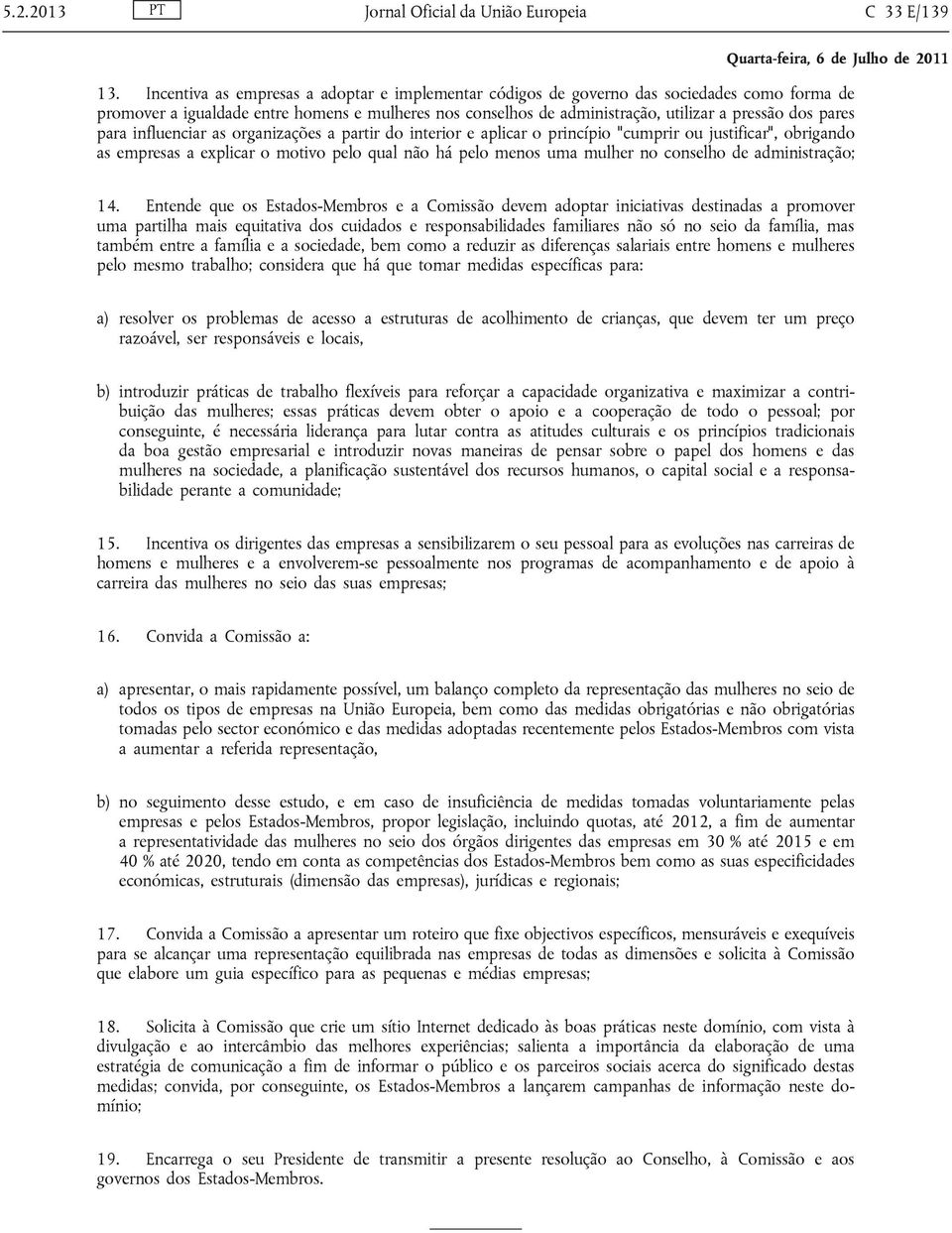 para influenciar as organizações a partir do interior e aplicar o princípio "cumprir ou justificar", obrigando as empresas a explicar o motivo pelo qual não há pelo menos uma mulher no conselho de