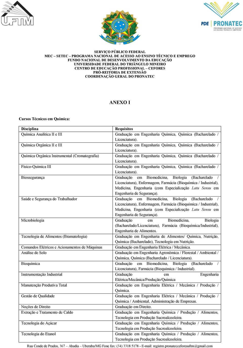 Graduação em Biomedicina, Biologia (Bacharelado / Licenciatura), Enfermagem, Farmácia (Bioquímica / Industrial), Medicina, Engenharia (com Especialização Latu Sensu em Engenharia de Segurança).