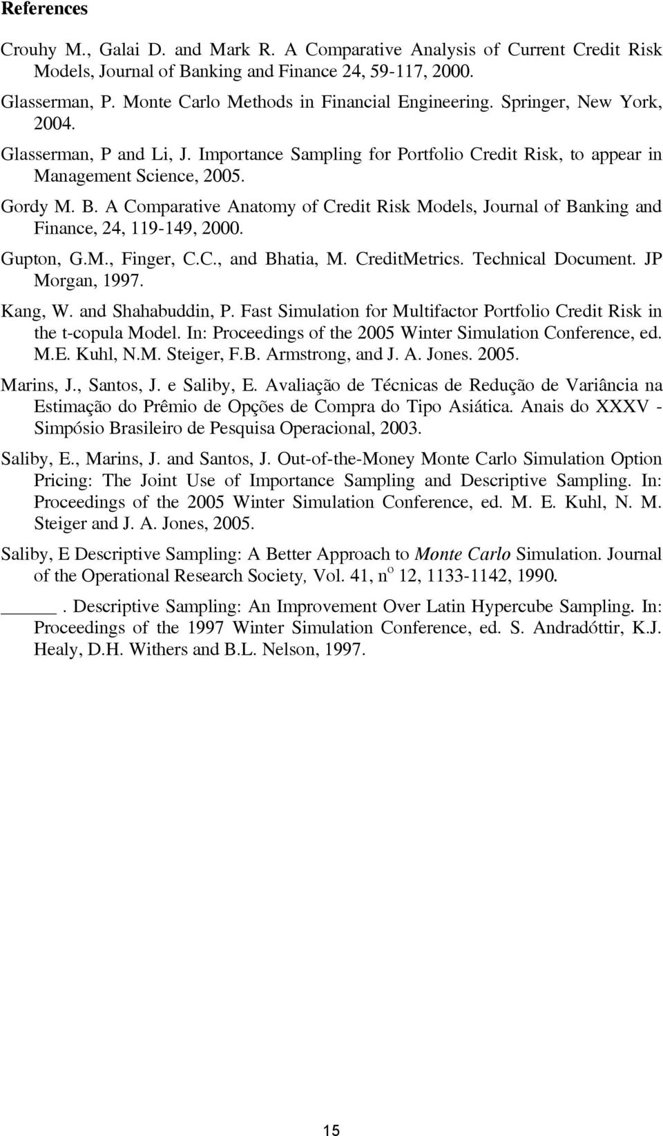 A Comparative Anatomy of Credit Ris Models, Journal of Baning and Finance, 24, 9-49, 2000. Gupton, G.M., Finger, C.C., and Bhatia, M. CreditMetrics. Technical Document. JP Morgan, 997. Kang, W.
