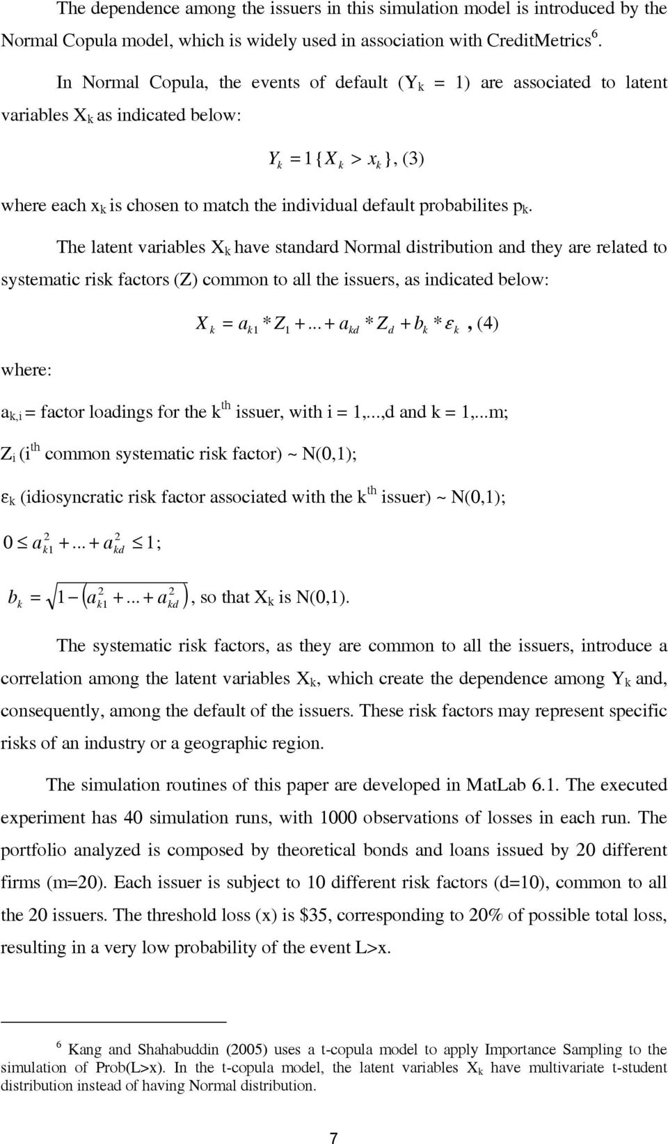 The latent variables X have standard Normal distribution and they are related to systematic ris factors (Z) common to all the issuers, as indicated below: X = a b * ε, (4) * Z +.