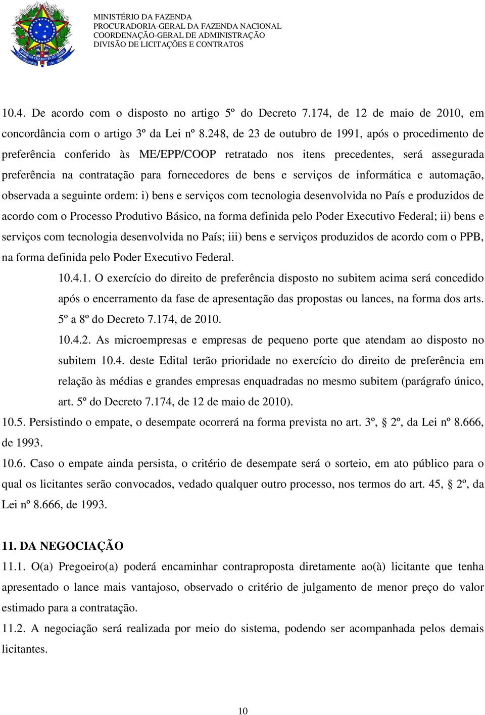 serviços de informática e automação, observada a seguinte ordem: i) bens e serviços com tecnologia desenvolvida no País e produzidos de acordo com o Processo Produtivo Básico, na forma definida pelo