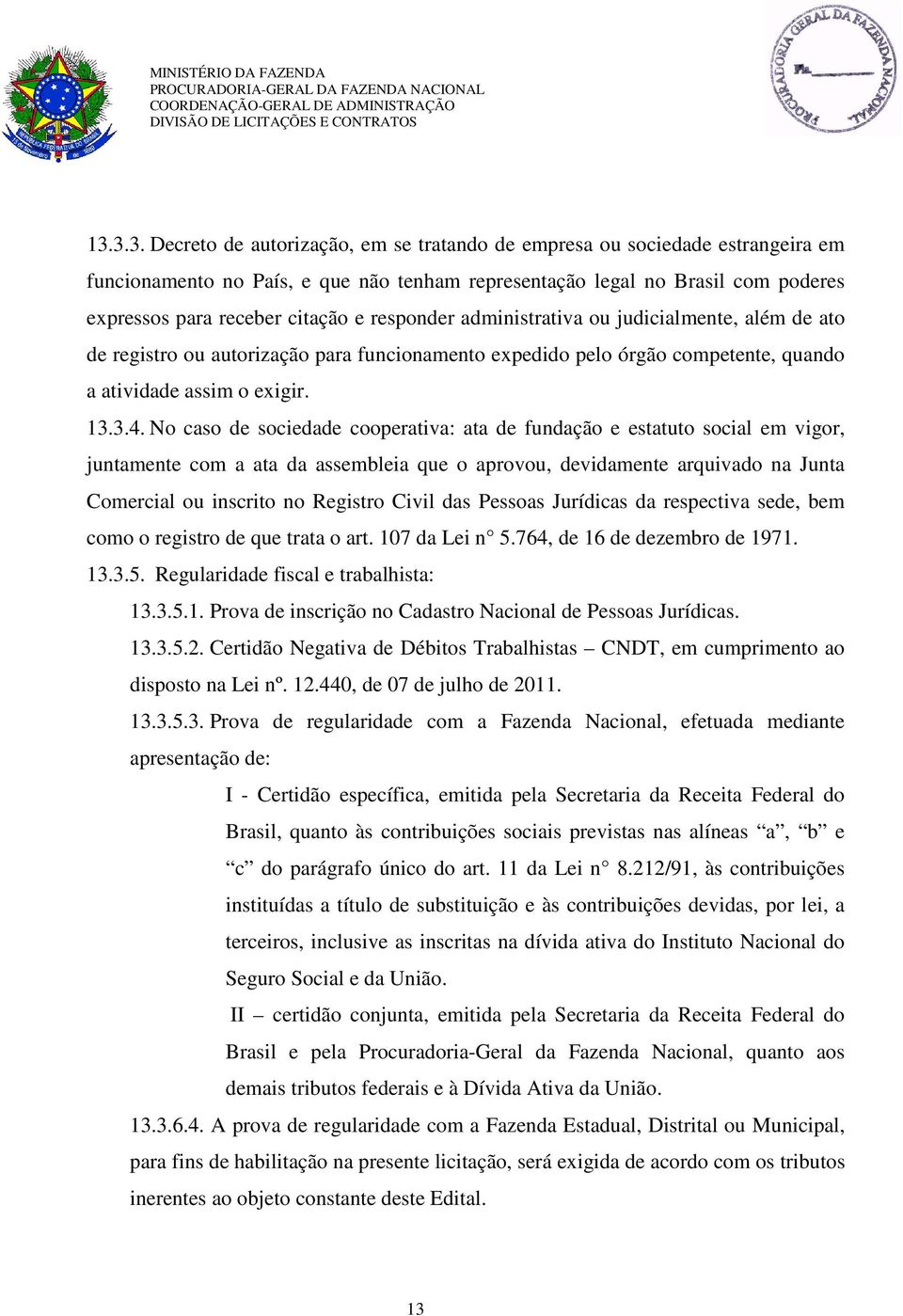 No caso de sociedade cooperativa: ata de fundação e estatuto social em vigor, juntamente com a ata da assembleia que o aprovou, devidamente arquivado na Junta Comercial ou inscrito no Registro Civil