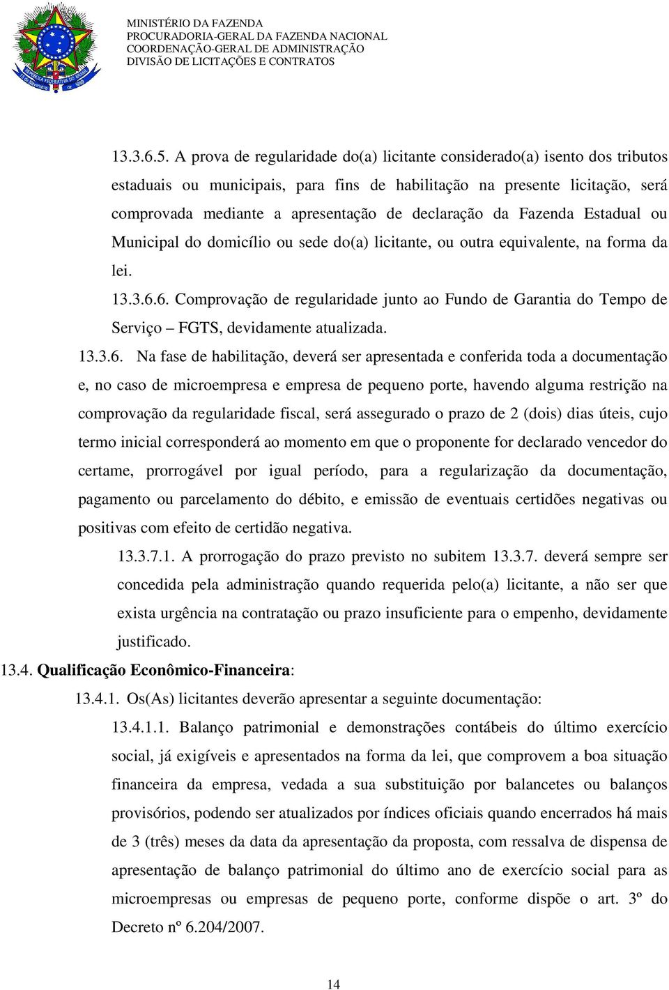 declaração da Fazenda Estadual ou Municipal do domicílio ou sede do(a) licitante, ou outra equivalente, na forma da lei. 13.3.6.