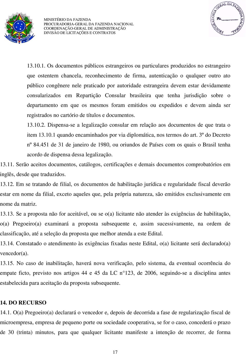 devem ainda ser registrados no cartório de títulos e documentos. 13.10.2. Dispensa-se a legalização consular em relação aos documentos de que trata o item 13.10.1 quando encaminhados por via diplomática, nos termos do art.