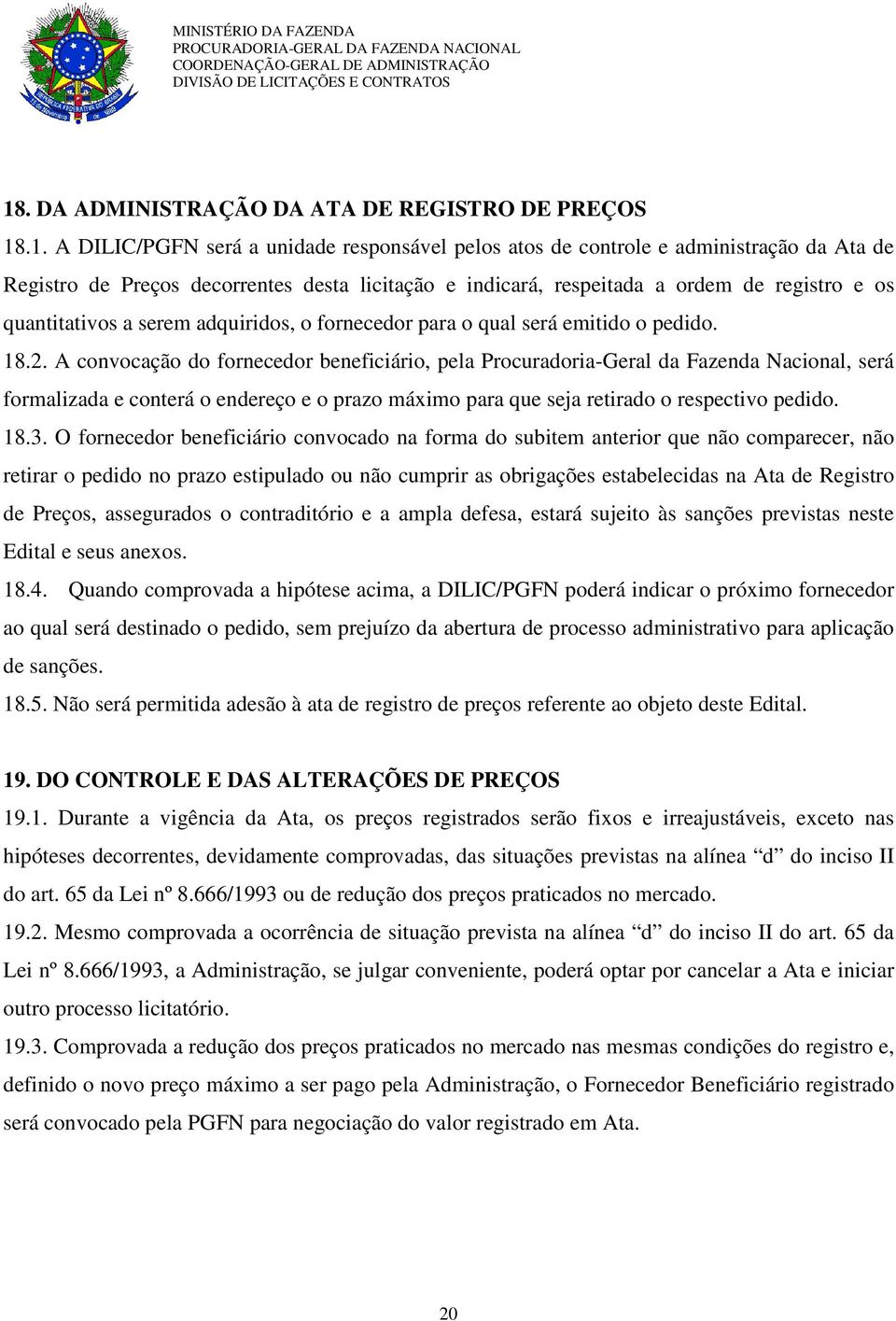 A convocação do fornecedor beneficiário, pela Procuradoria-Geral da Fazenda Nacional, será formalizada e conterá o endereço e o prazo máximo para que seja retirado o respectivo pedido. 18.3.