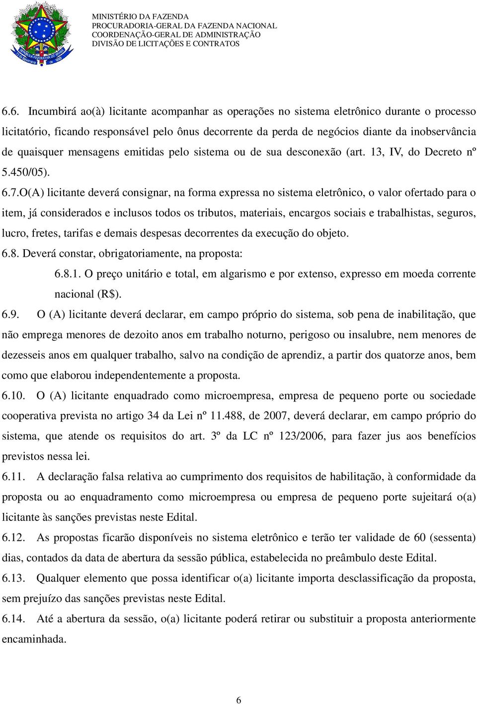 O(A) licitante deverá consignar, na forma expressa no sistema eletrônico, o valor ofertado para o item, já considerados e inclusos todos os tributos, materiais, encargos sociais e trabalhistas,