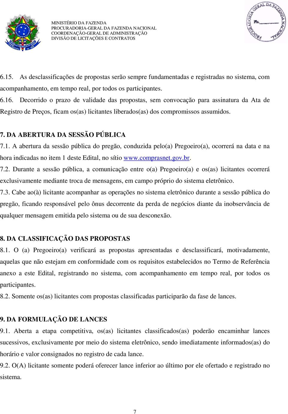 DA ABERTURA DA SESSÃO PÚBLICA 7.1. A abertura da sessão pública do pregão, conduzida pelo(a) Pregoeiro(a), ocorrerá na data e na hora indicadas no item 1 deste Edital, no sítio www.comprasnet.gov.br.