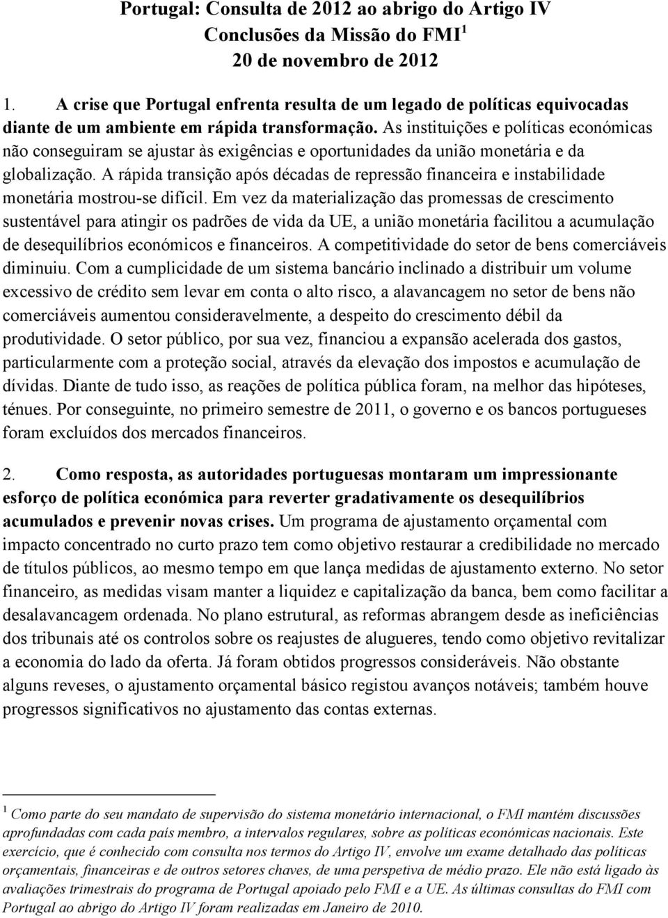 As instituições e políticas económicas não conseguiram se ajustar às exigências e oportunidades da união monetária e da globalização.