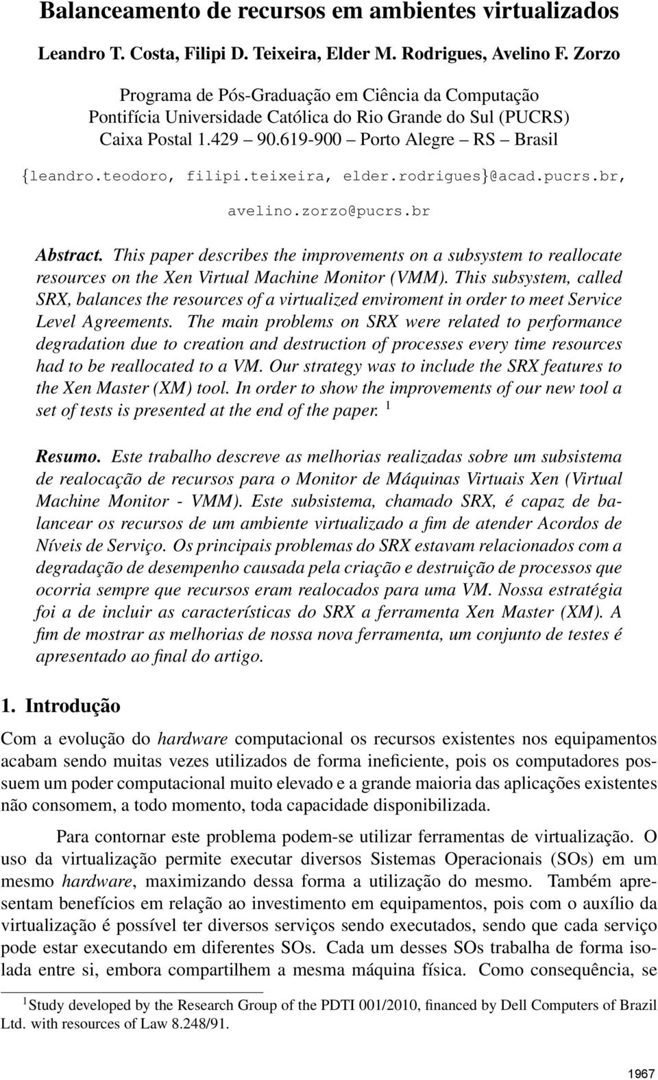 teixeira, elder.rodrigues}@acad.pucrs.br, avelino.zorzo@pucrs.br Abstract. This paper describes the improvements on a subsystem to reallocate resources on the Xen Virtual Machine Monitor (VMM).