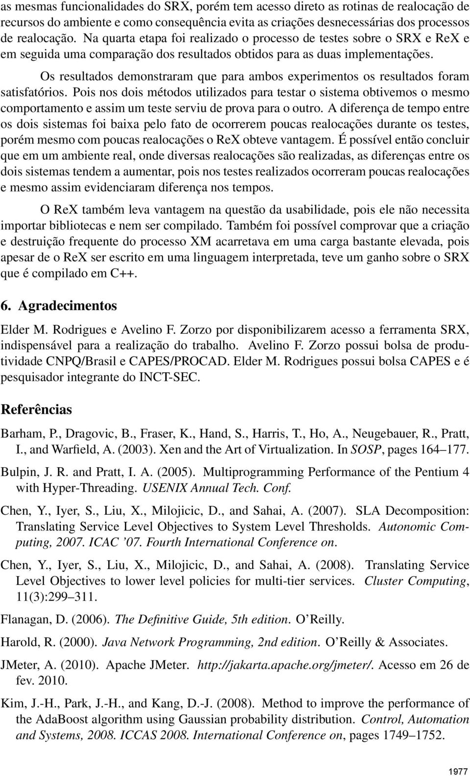 Os resultados demonstraram que para ambos experimentos os resultados foram satisfatórios.