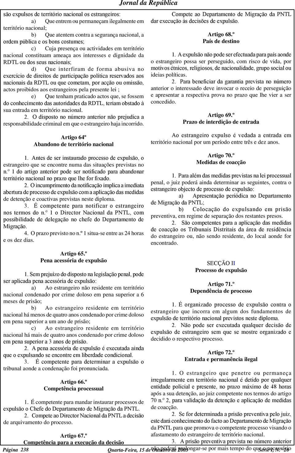 participação política reservados aos nacionais da RDTL ou que cometam, por acção ou omissão, actos proibidos aos estrangeiros pela presente lei ; e) Que tenham praticado actos que, se fossem do