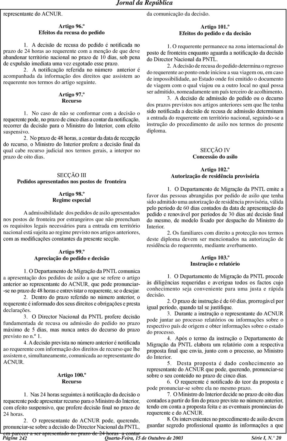 esgotado esse prazo. 2. A notificação referida no número anterior é acompanhada da informação dos direitos que assistem ao requerente nos termos do artigo seguinte. Artigo 97.º Recurso 1.