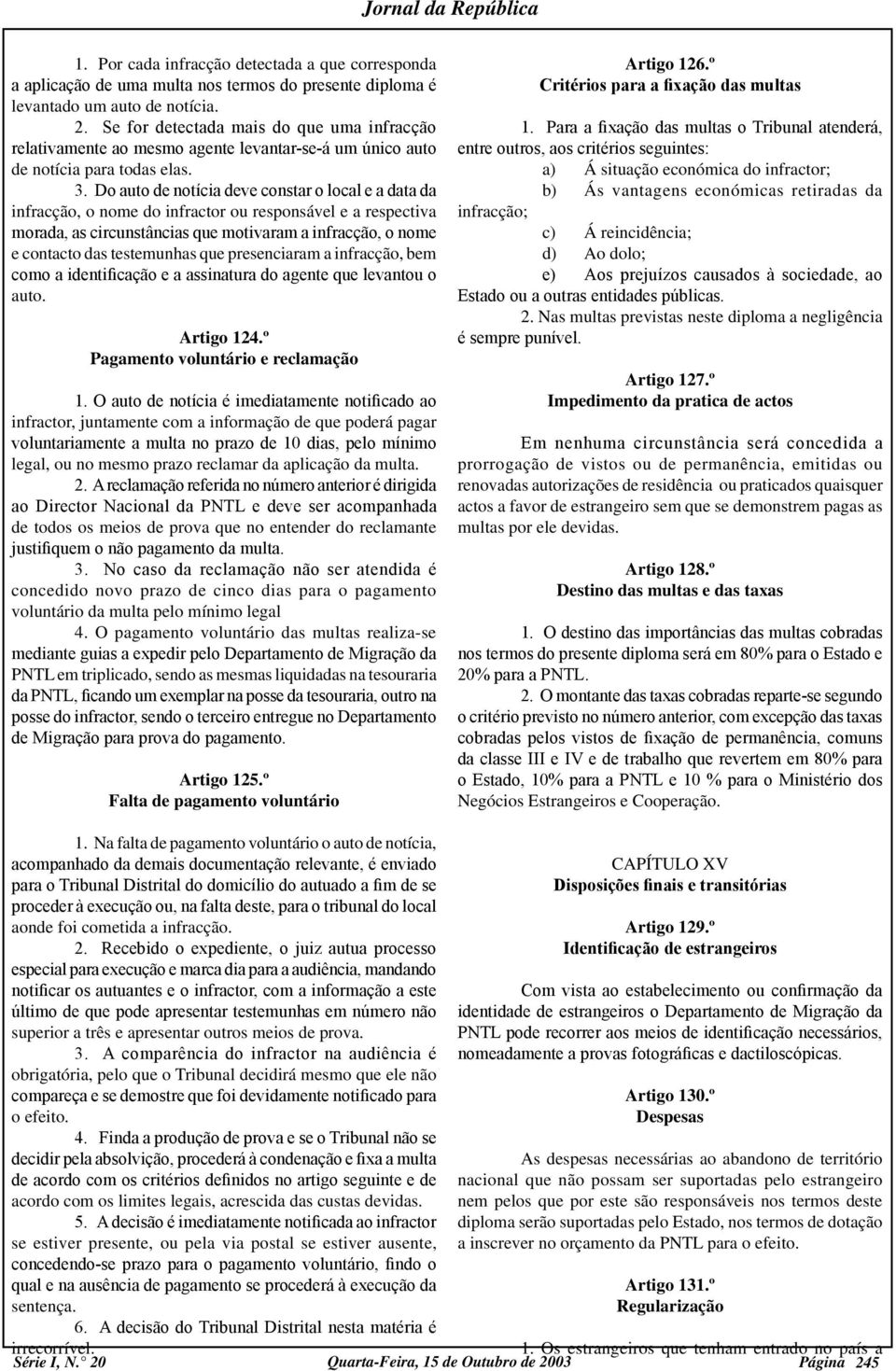 Do auto de notícia deve constar o local e a data da infracção, o nome do infractor ou responsável e a respectiva morada, as circunstâncias que motivaram a infracção, o nome e contacto das testemunhas