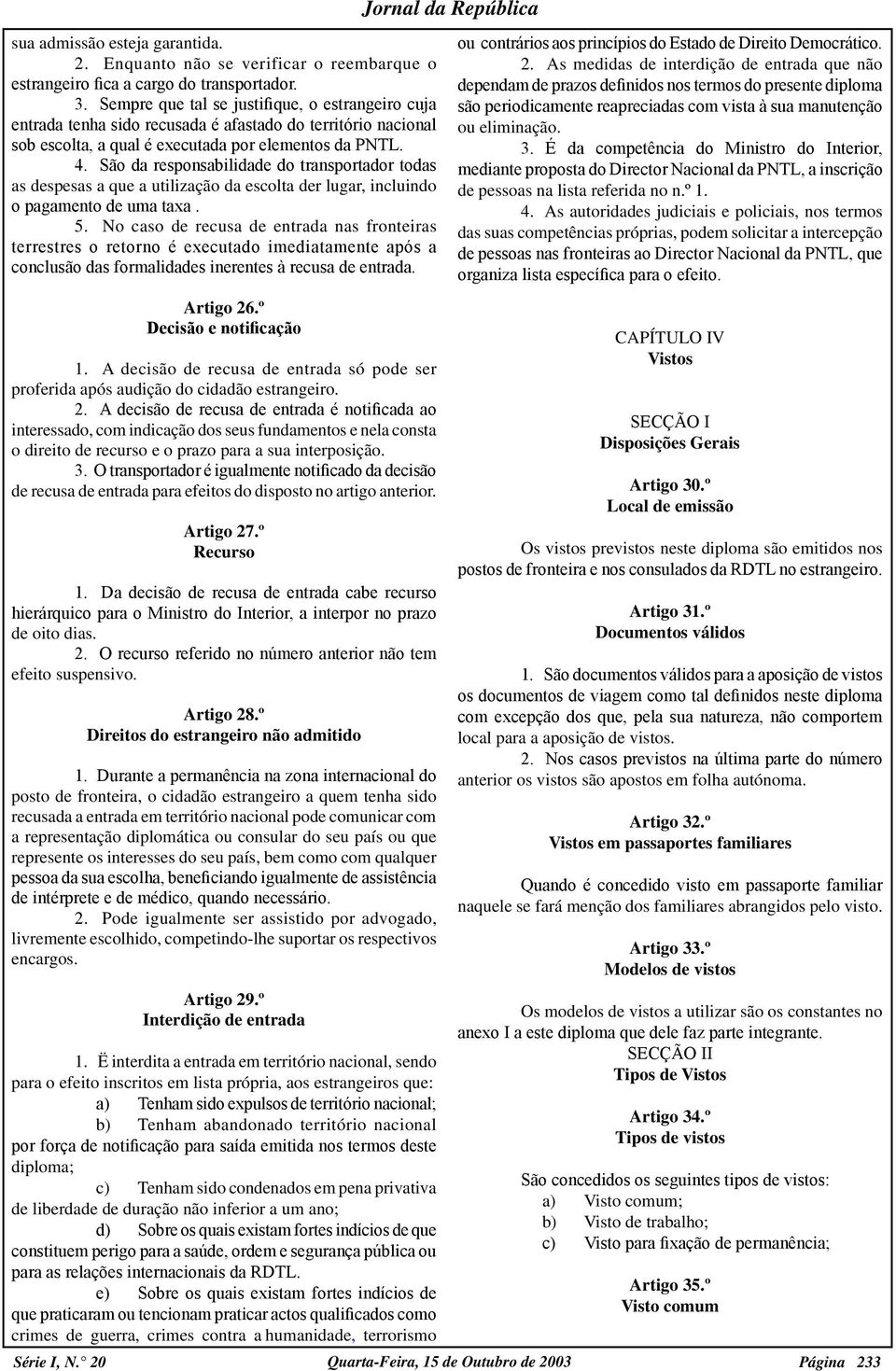 São da responsabilidade do transportador todas as despesas a que a utilização da escolta der lugar, incluindo o pagamento de uma taxa. 5.