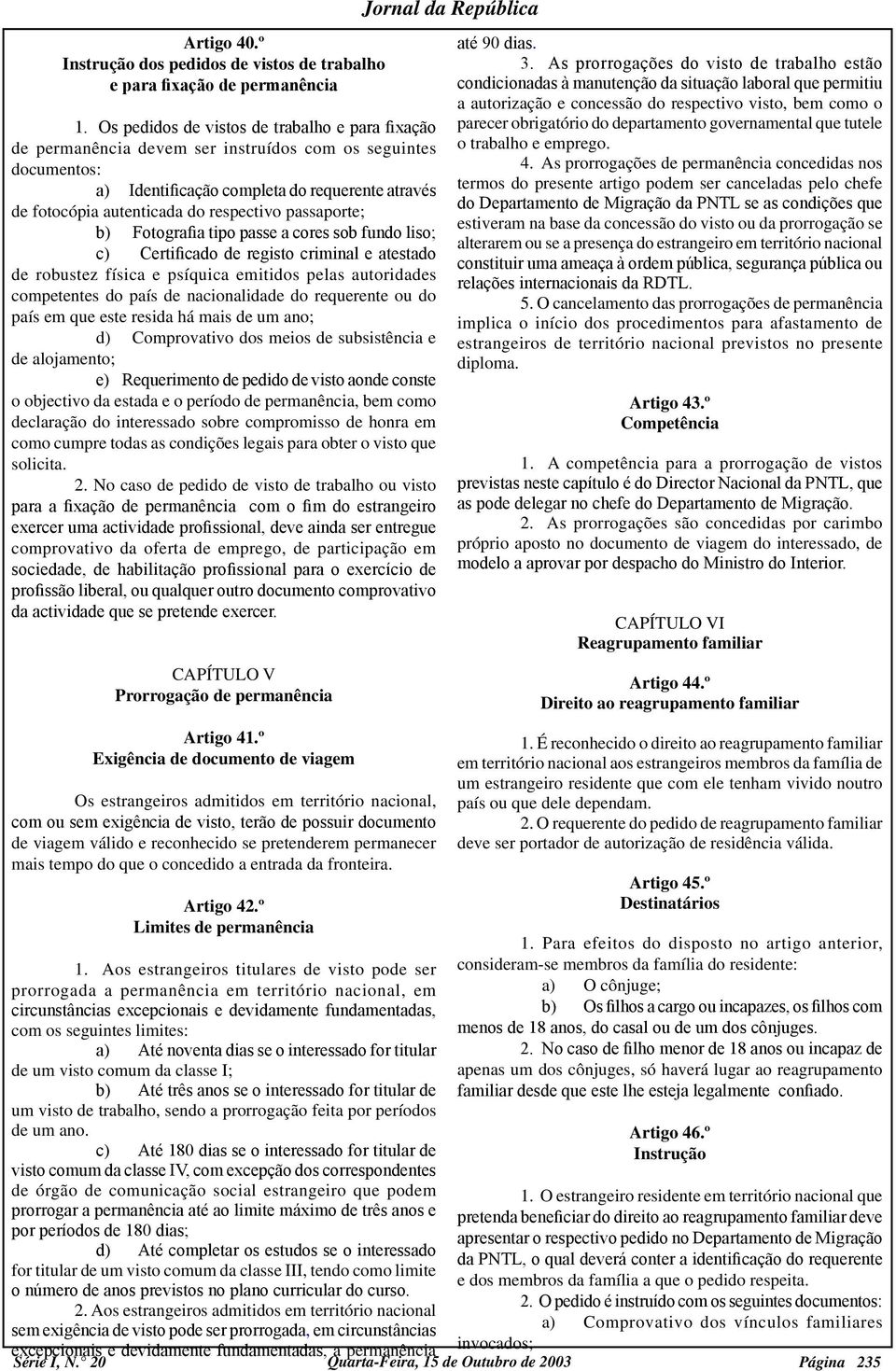 passaporte; b) Fotografia tipo passe a cores sob fundo liso; c) Certificado de registo criminal e atestado de robustez física e psíquica emitidos pelas autoridades competentes do país de