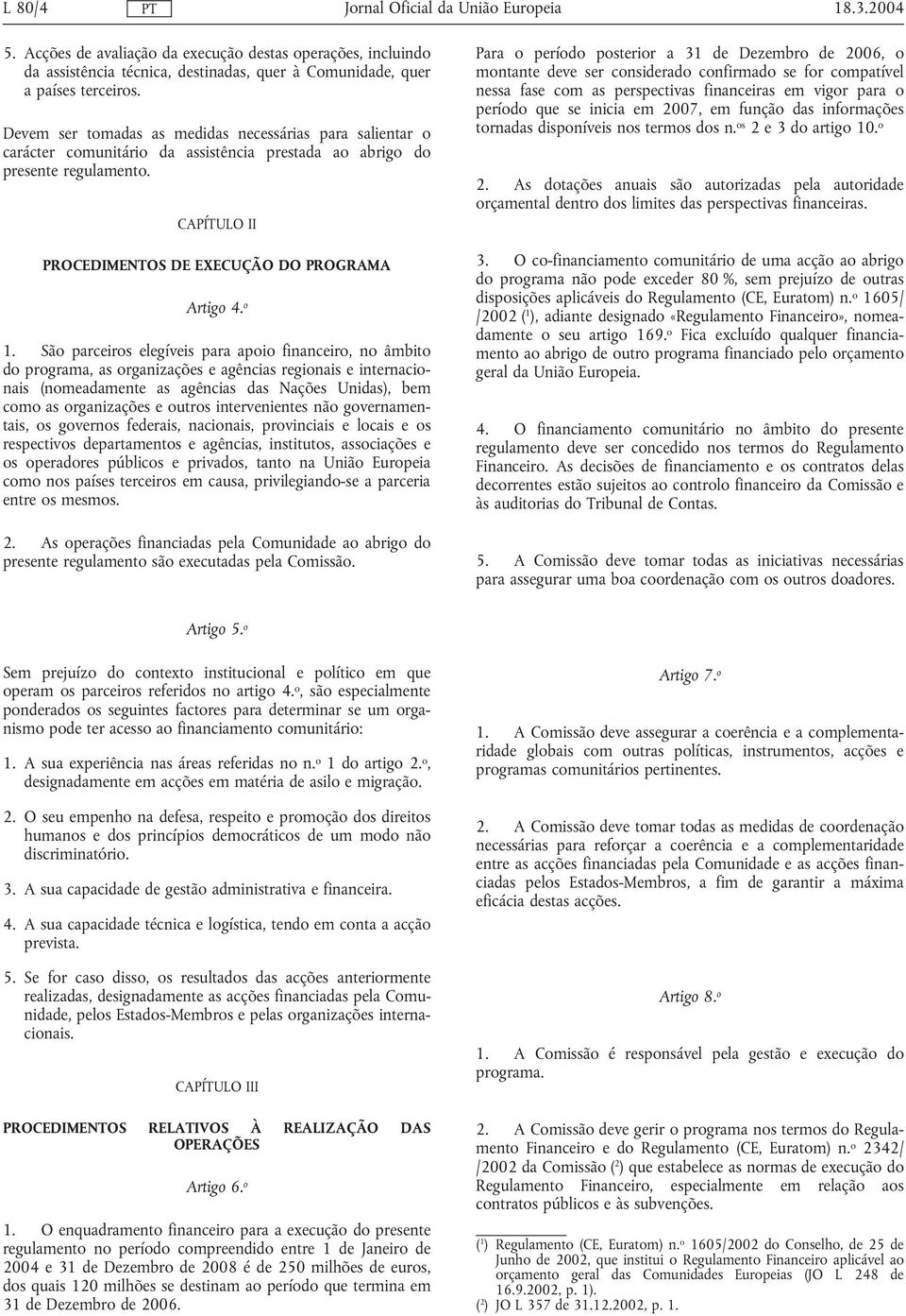 o 1. São parceiros elegíveis para apoio financeiro, no âmbito do programa, as organizações e agências regionais e internacionais (nomeadamente as agências das Nações Unidas), bem como as organizações