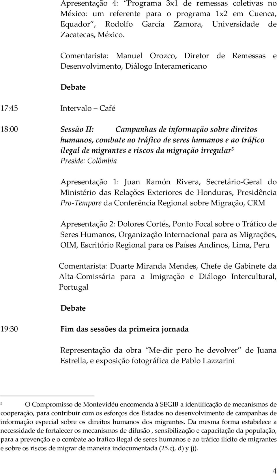 seres humanos e ao tráfico ilegal de migrantes e riscos da migração irregular 5 Preside: Colômbia Apresentação 1: Juan Ramón Rivera, Secretário Geral do Ministério das Relações Exteriores de