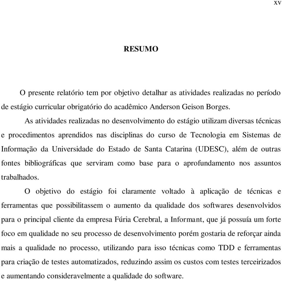 de Santa Catarina (UDESC), além de outras fontes bibliográficas que serviram como base para o aprofundamento nos assuntos trabalhados.