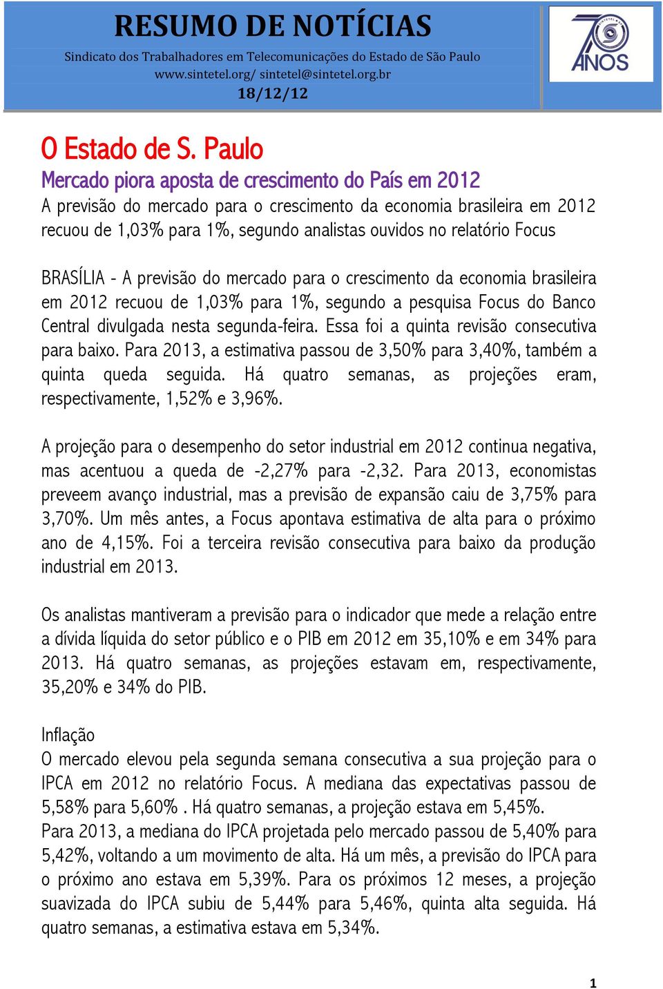 BRASÍLIA - A previsão do mercado para o crescimento da economia brasileira em 2012 recuou de 1,03% para 1%, segundo a pesquisa Focus do Banco Central divulgada nesta segunda-feira.