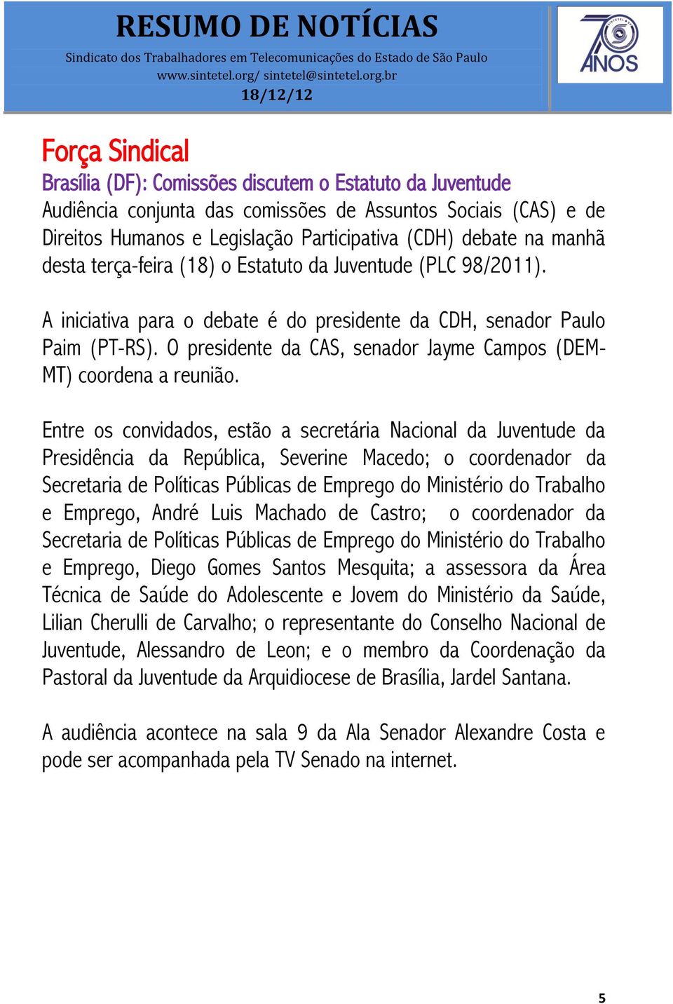 O presidente da CAS, senador Jayme Campos (DEM- MT) coordena a reunião.