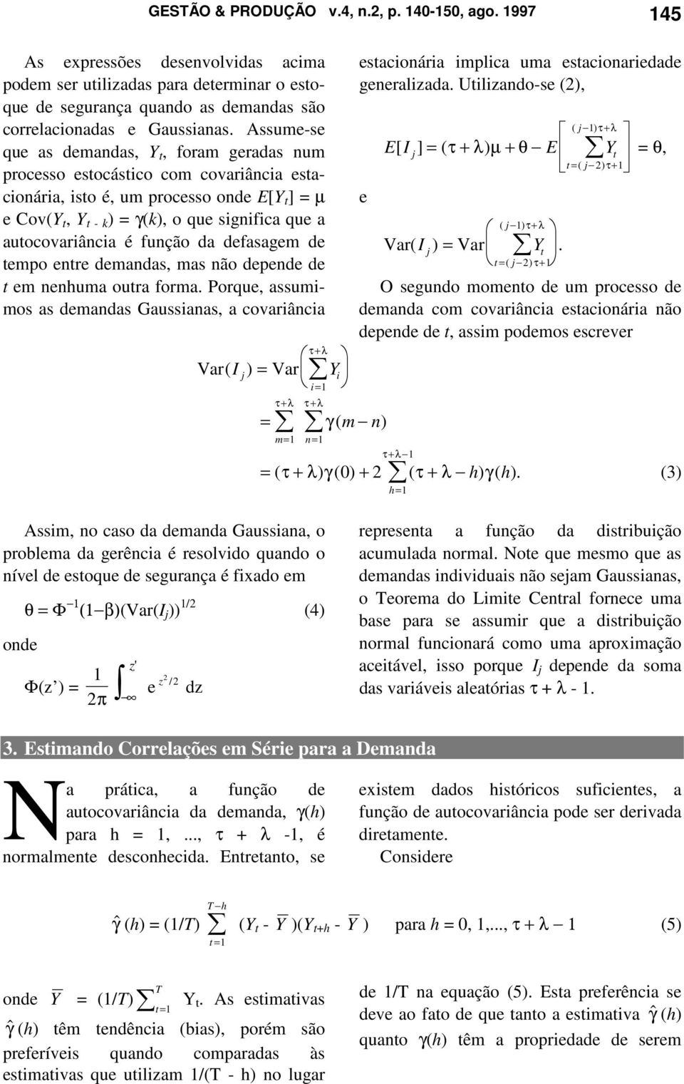 função da defasagem de empo enre demandas, mas não depende de em nenhuma oura forma.