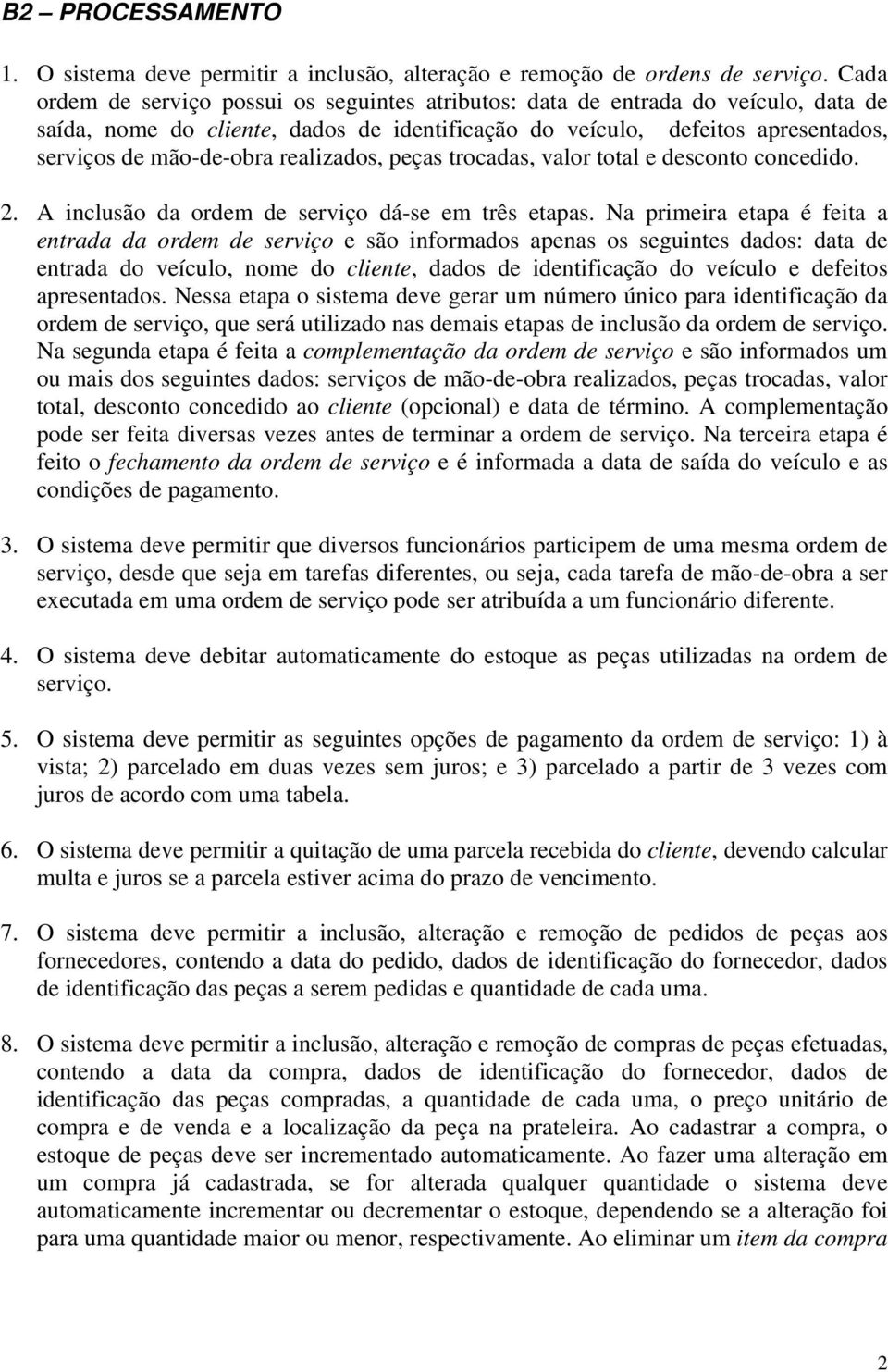 realizados, peças trocadas, valor total e desconto concedido. 2. A inclusão da ordem de serviço dá-se em três etapas.