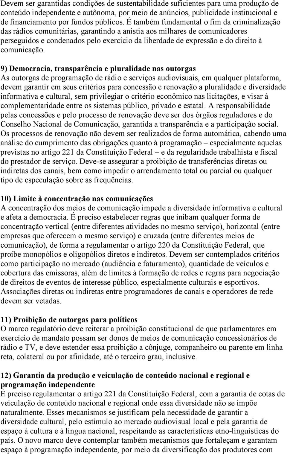 É também fundamental o fim da criminalização das rádios comunitárias, garantindo a anistia aos milhares de comunicadores perseguidos e condenados pelo exercício da liberdade de expressão e do direito