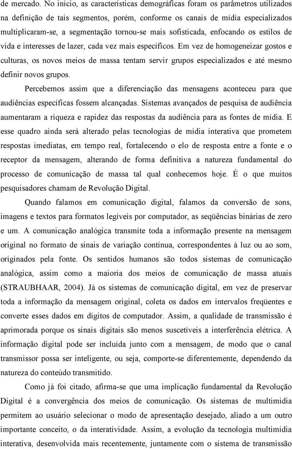 mais sofisticada, enfocando os estilos de vida e interesses de lazer, cada vez mais específicos.