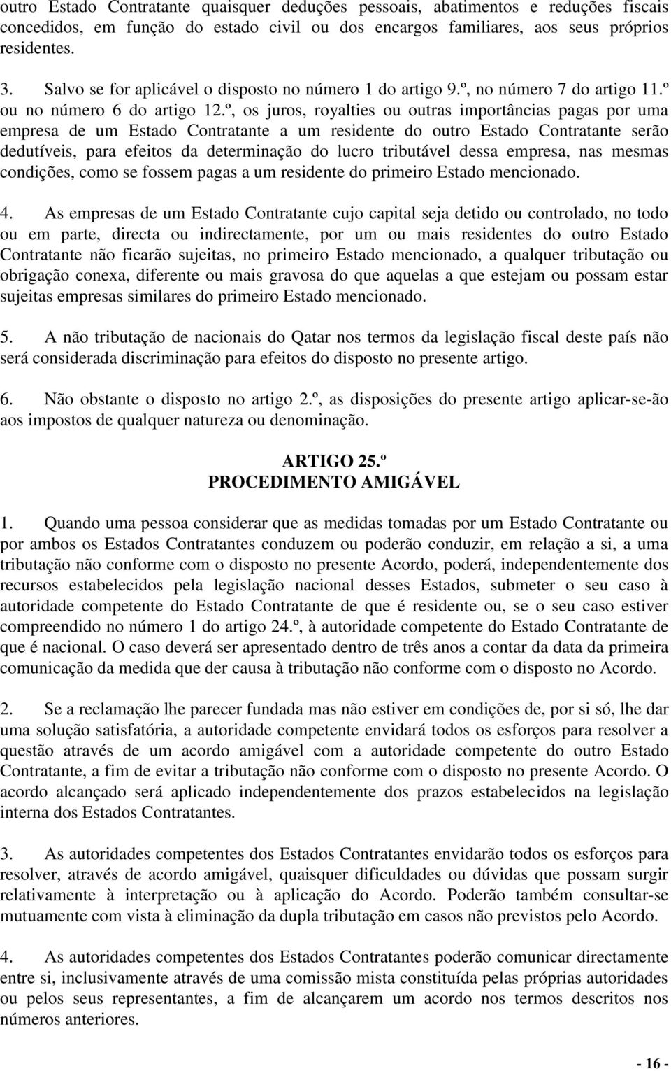 º, os juros, royalties ou outras importâncias pagas por uma empresa de um Estado Contratante a um residente do outro Estado Contratante serão dedutíveis, para efeitos da determinação do lucro