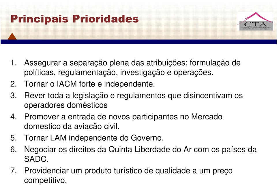 Tornar o IACM forte e independente. 3. Rever toda a legislação e regulamentos que disincentivam os operadores domésticos 4.