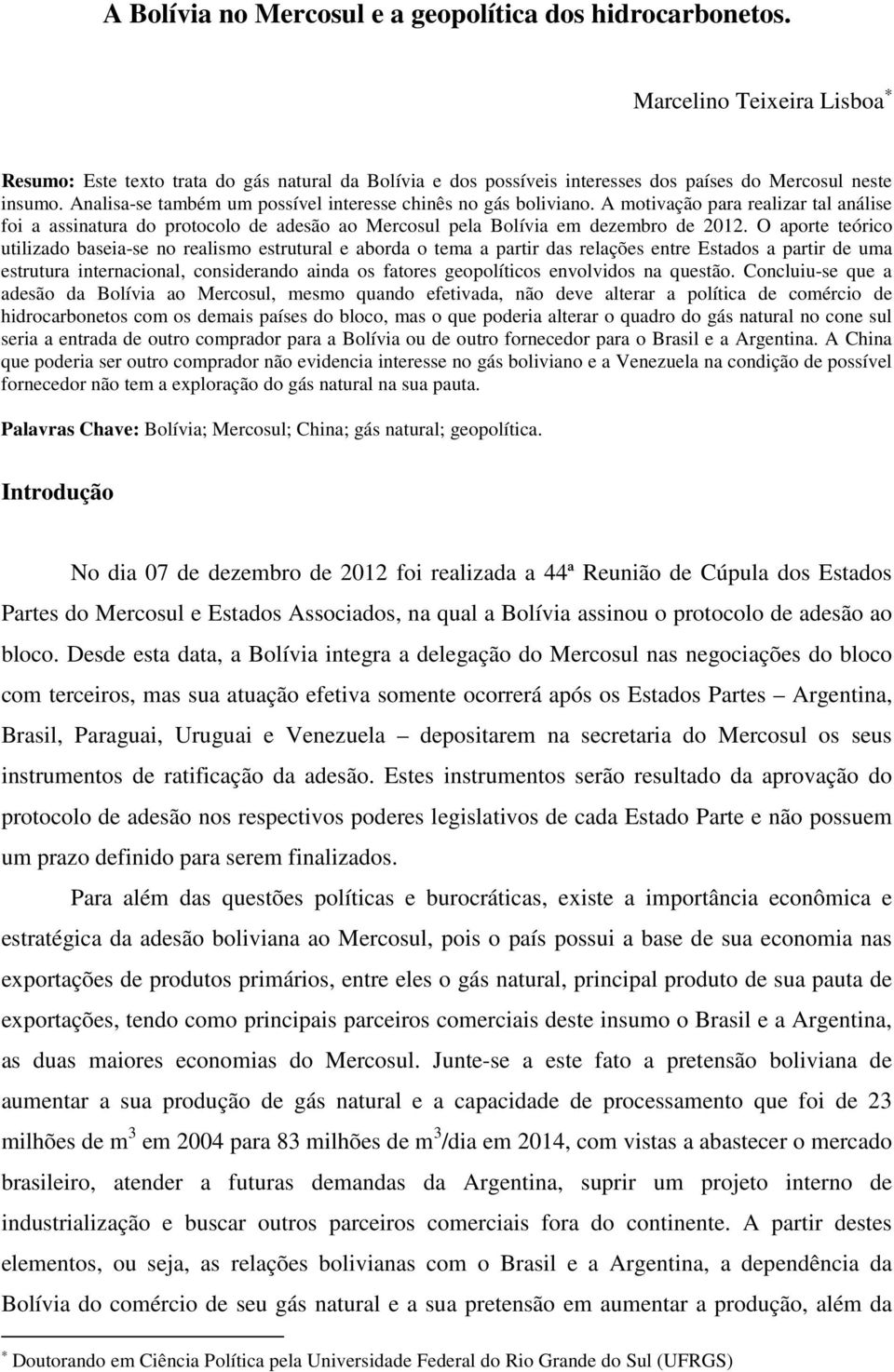 O aporte teórico utilizado baseia-se no realismo estrutural e aborda o tema a partir das relações entre Estados a partir de uma estrutura internacional, considerando ainda os fatores geopolíticos