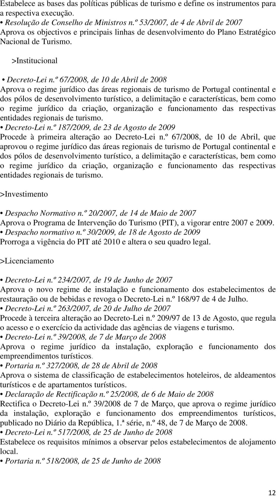 º 67/2008, de 10 de Abril de 2008 Aprova o regime jurídico das áreas regionais de turismo de Portugal continental e dos pólos de desenvolvimento turístico, a delimitação e características, bem como o