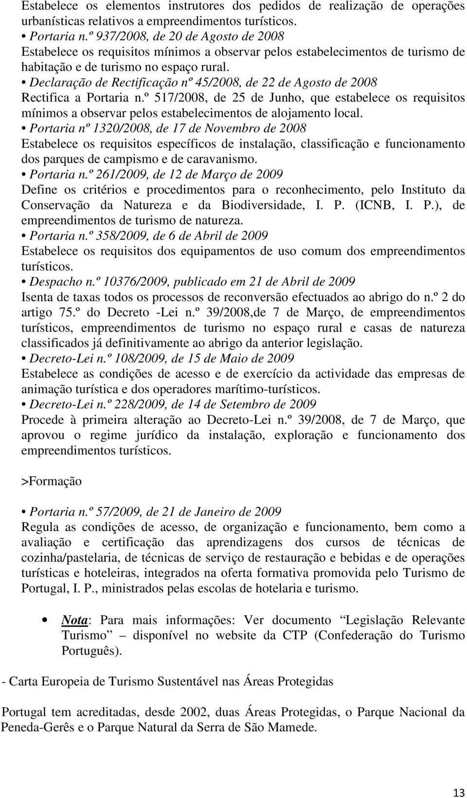 Declaração de Rectificação nº 45/2008, de 22 de Agosto de 2008 Rectifica a Portaria n.