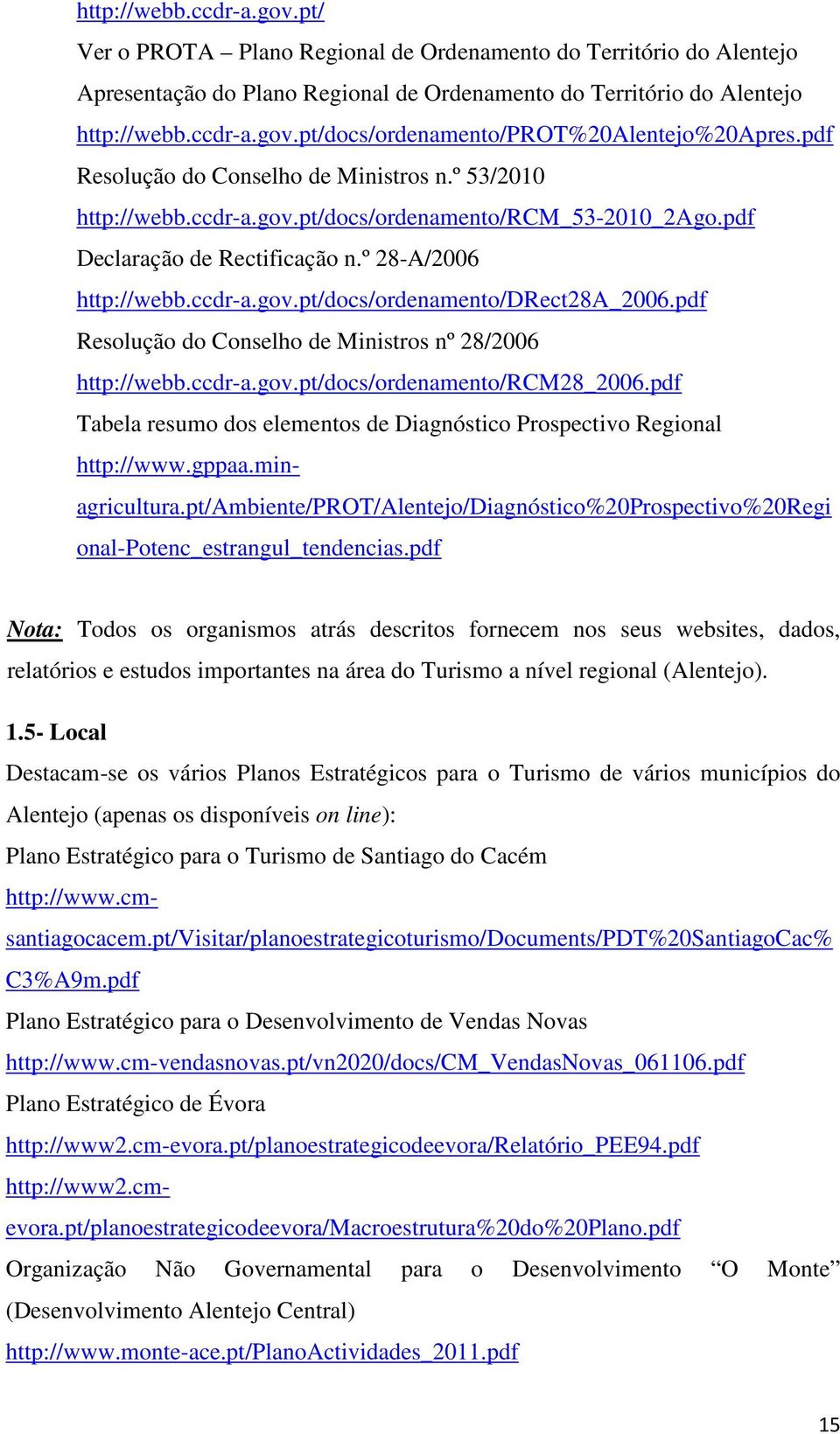 pdf Resolução do Conselho de Ministros nº 28/2006 http://webb.ccdr-a.gov.pt/docs/ordenamento/rcm28_2006.pdf Tabela resumo dos elementos de Diagnóstico Prospectivo Regional http://www.gppaa.