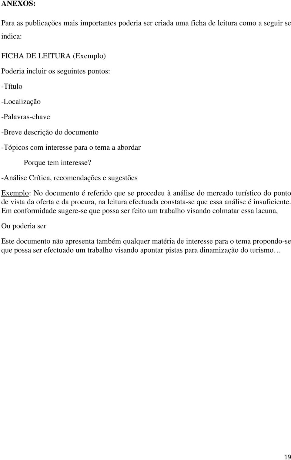 -Análise Crítica, recomendações e sugestões Exemplo: No documento é referido que se procedeu à análise do mercado turístico do ponto de vista da oferta e da procura, na leitura efectuada constata-se