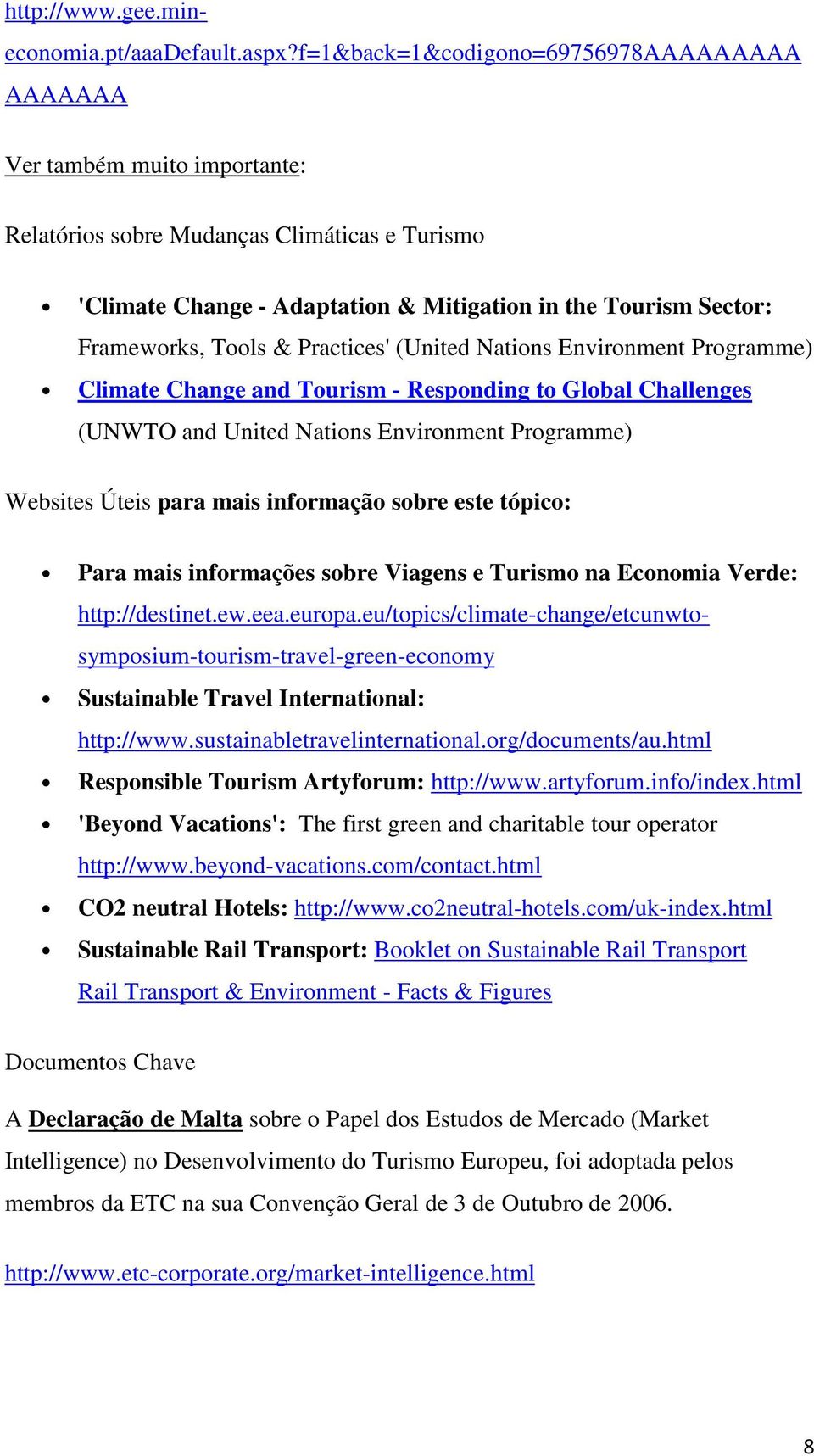 gee.mineconomia.pt/aaadefault.aspx?f=1&back=1&codigono=69756978aaaaaaaaa Para mais informações sobre Viagens e Turismo na Economia Verde: http://destinet.ew.eea.europa.