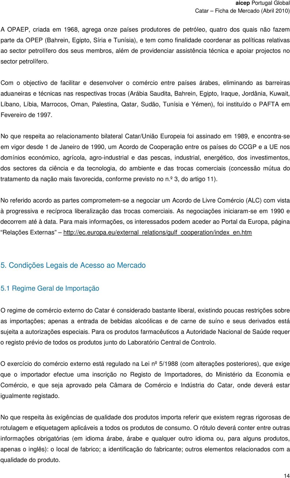 Com o objectivo de facilitar e desenvolver o comércio entre países árabes, eliminando as barreiras aduaneiras e técnicas nas respectivas trocas (Arábia Saudita, Bahrein, Egipto, Iraque, Jordânia,