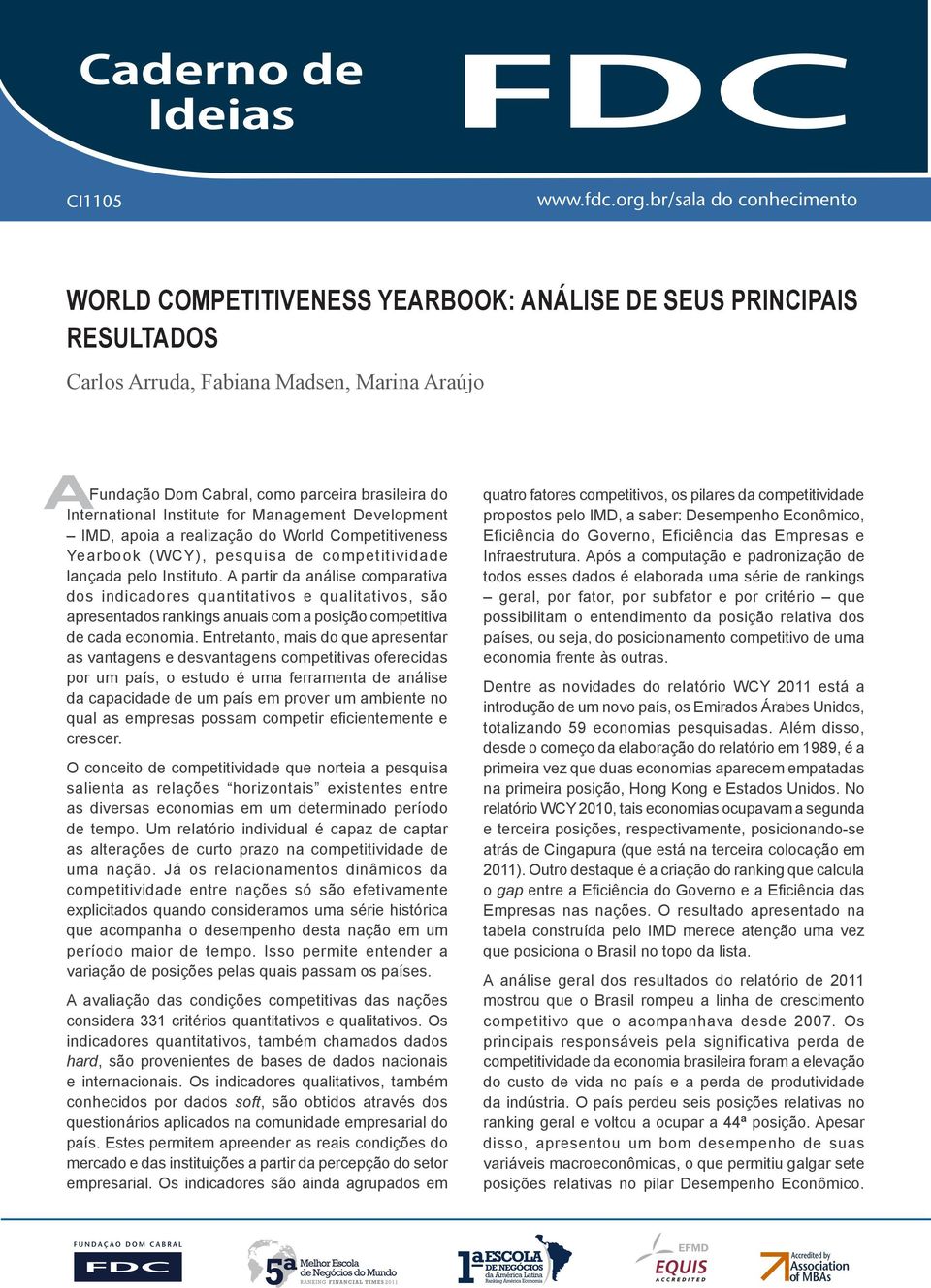 competitividade lançada pelo Instituto. A partir da análise comparativa dos indicadores quantitativos e qualitativos, são apresentados rankings anuais com a posição competitiva de cada economia.