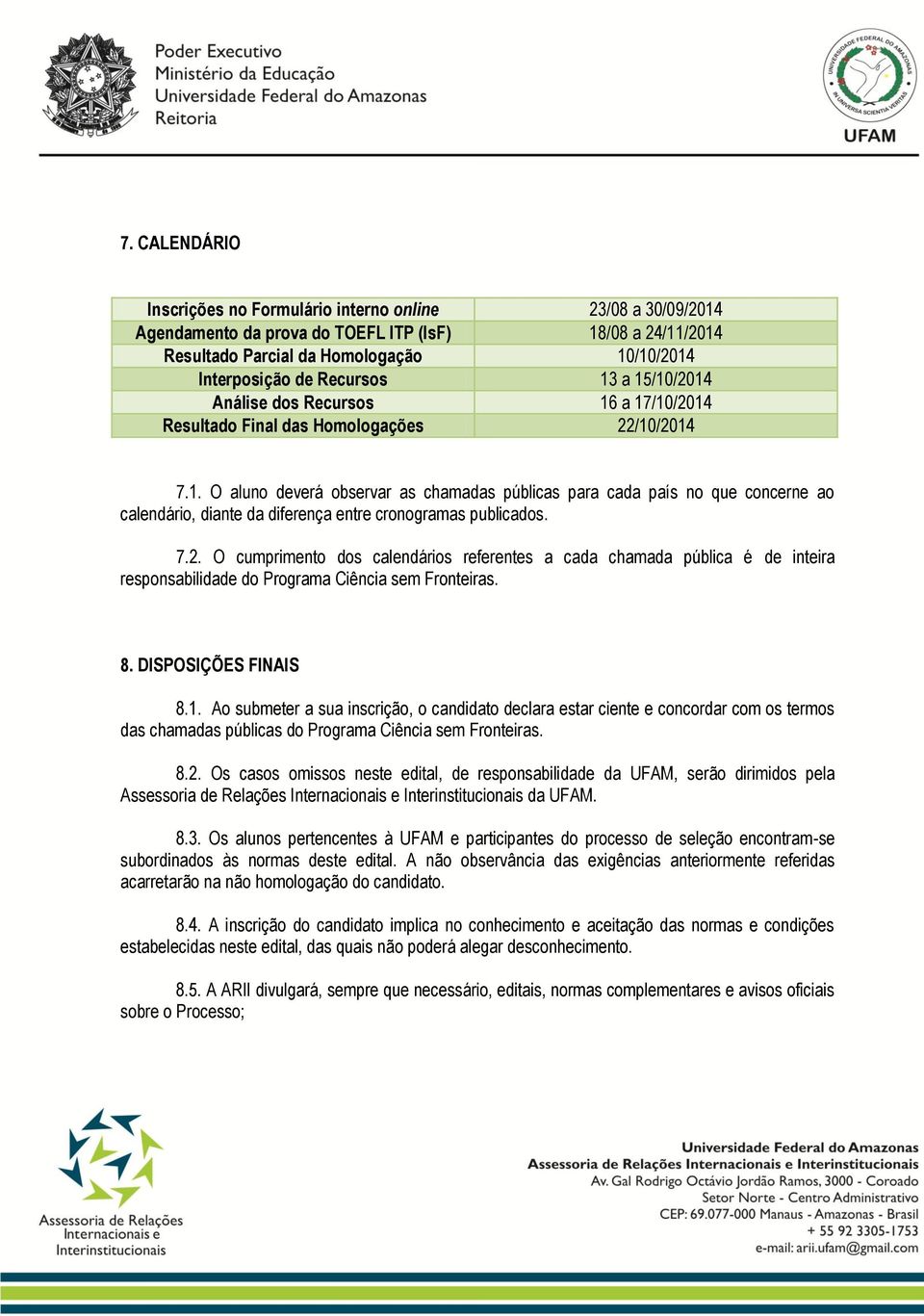 7.2. O cumprimento dos calendários referentes a cada chamada pública é de inteira responsabilidade do Programa Ciência sem Fronteiras. 8. DISPOSIÇÕES FINAIS 8.1.