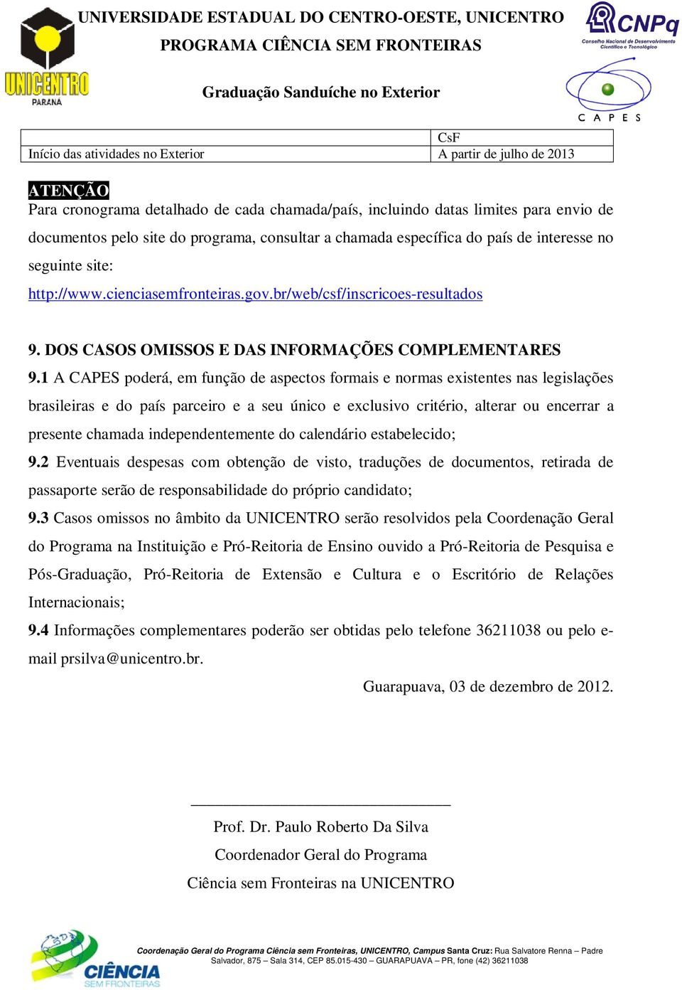 http://www.cienciasemfronteiras.gov.br/web/csf/inscricoes-resultados 9. DOS CASOS OMISSOS E DAS INFORMAÇÕES COMPLEMENTARES 9.