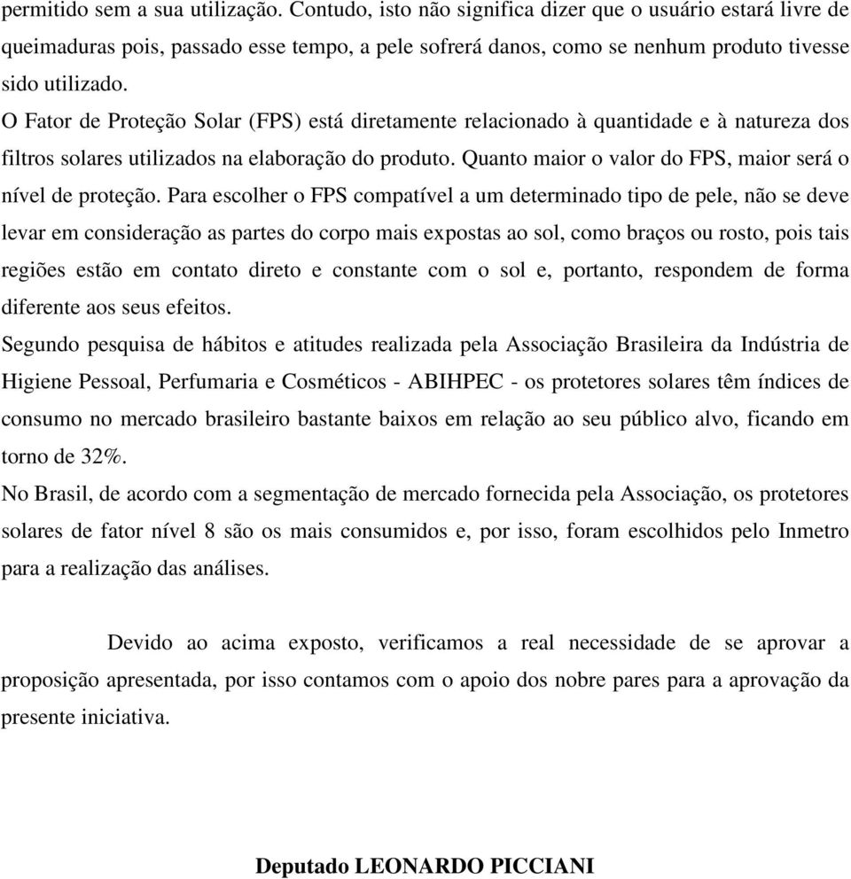 O Fator de Proteção Solar (FPS) está diretamente relacionado à quantidade e à natureza dos filtros solares utilizados na elaboração do produto.