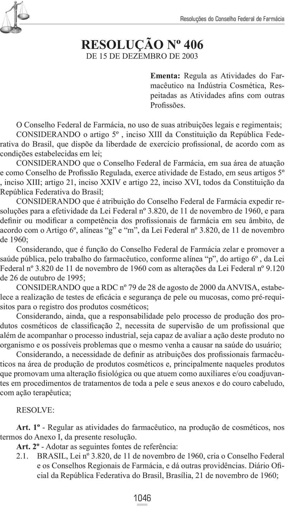 exercício profissional, de acordo com as condições estabelecidas em lei; CONSIDERANDO que o Conselho Federal de Farmácia, em sua área de atuação e como Conselho de Profissão Regulada, exerce